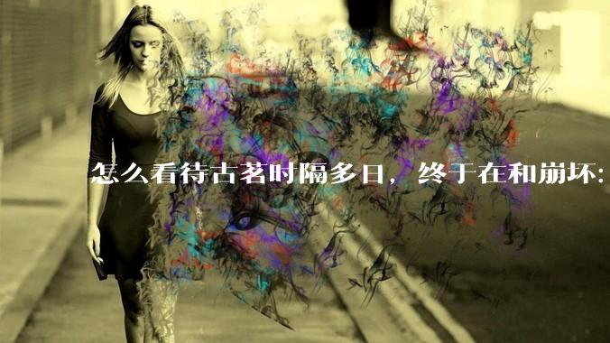怎么看待古茗时隔多日，终于在和崩坏：星穹铁道的联动活动中“滑跪道歉”，承诺补货?