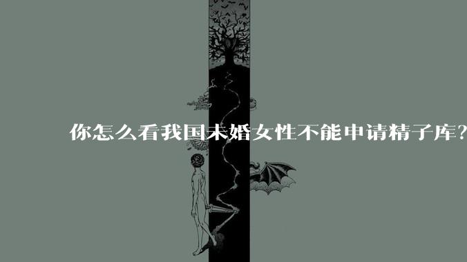 你怎么看我国未婚女性不能申请精子库？