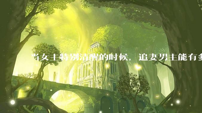 当女主特别清醒的时候，追妻男主能有多火葬场？