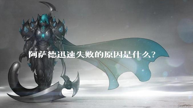 阿萨德迅速失败的原因是什么？
