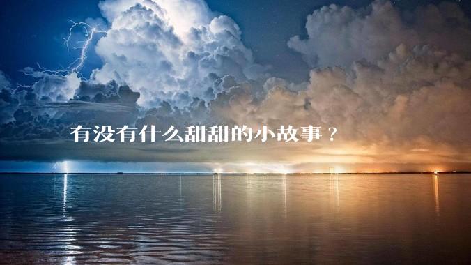 有没有什么甜甜的小故事?