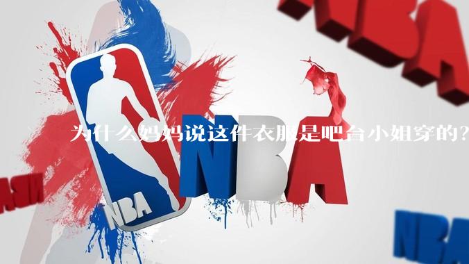 为什么妈妈说这件衣服是吧台小姐穿的？