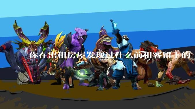 你在出租房屋发现过什么前租客留下的“宝藏”？