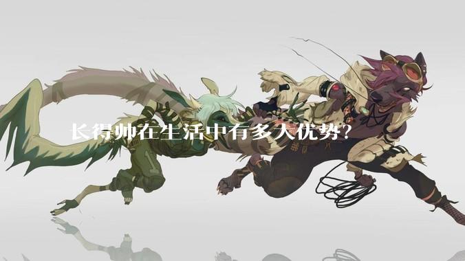 长得帅在生活中有多大优势？