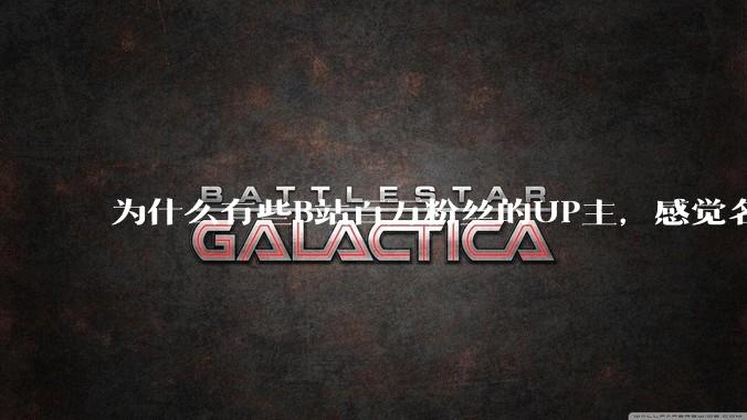 为什么有些B站百万粉丝的UP主，感觉名不副实，内容毫无营养？