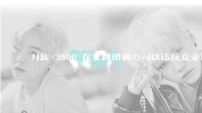 月薪 3500 保安跳槽被公司以违反竞业协议索要 20 万违约金，这合理吗？竞业协议适用于哪些岗位？