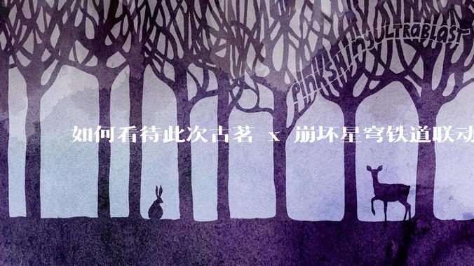 如何看待此次古茗 x 崩坏星穹铁道联动?